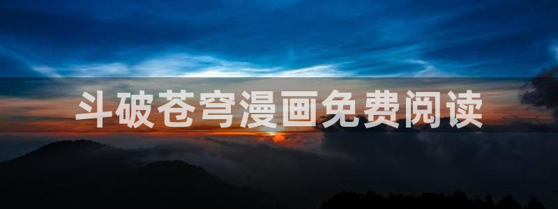 韩漫免费观看入口：斗破苍穹漫画免费阅读