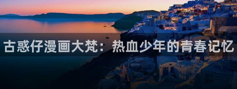 顶点韩漫漫画免费入口：古惑仔漫画大梵：热血少年的青春记忆