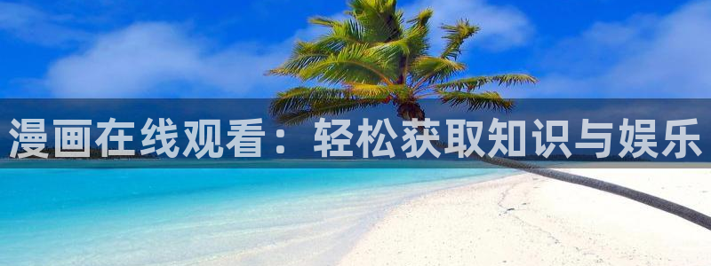 韩漫漫画免费阅读看漫：漫画在线观看：轻松获取知识与娱乐