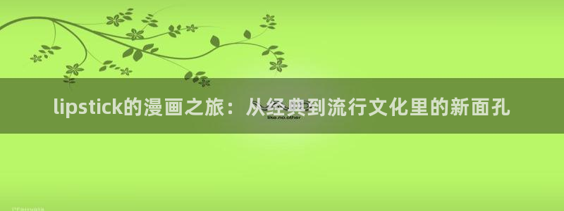 精品韩漫免费看：lipstick的漫画之旅：从经典到流行文化里的新面孔