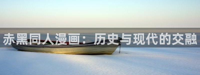 韩漫免费漫画在线观看下拉式漫画：赤黑同人漫画：历史与现代的交融