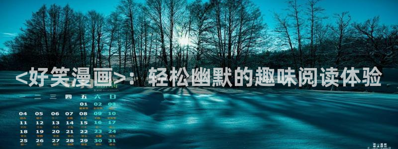 韩漫网址免费观看：<好笑漫画>：轻松幽默的趣味阅读体验
